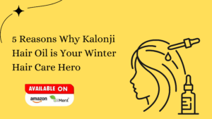 Read more about the article 5 Reasons Why Kalonji Hair Oil is Your Winter Hair Care Hero