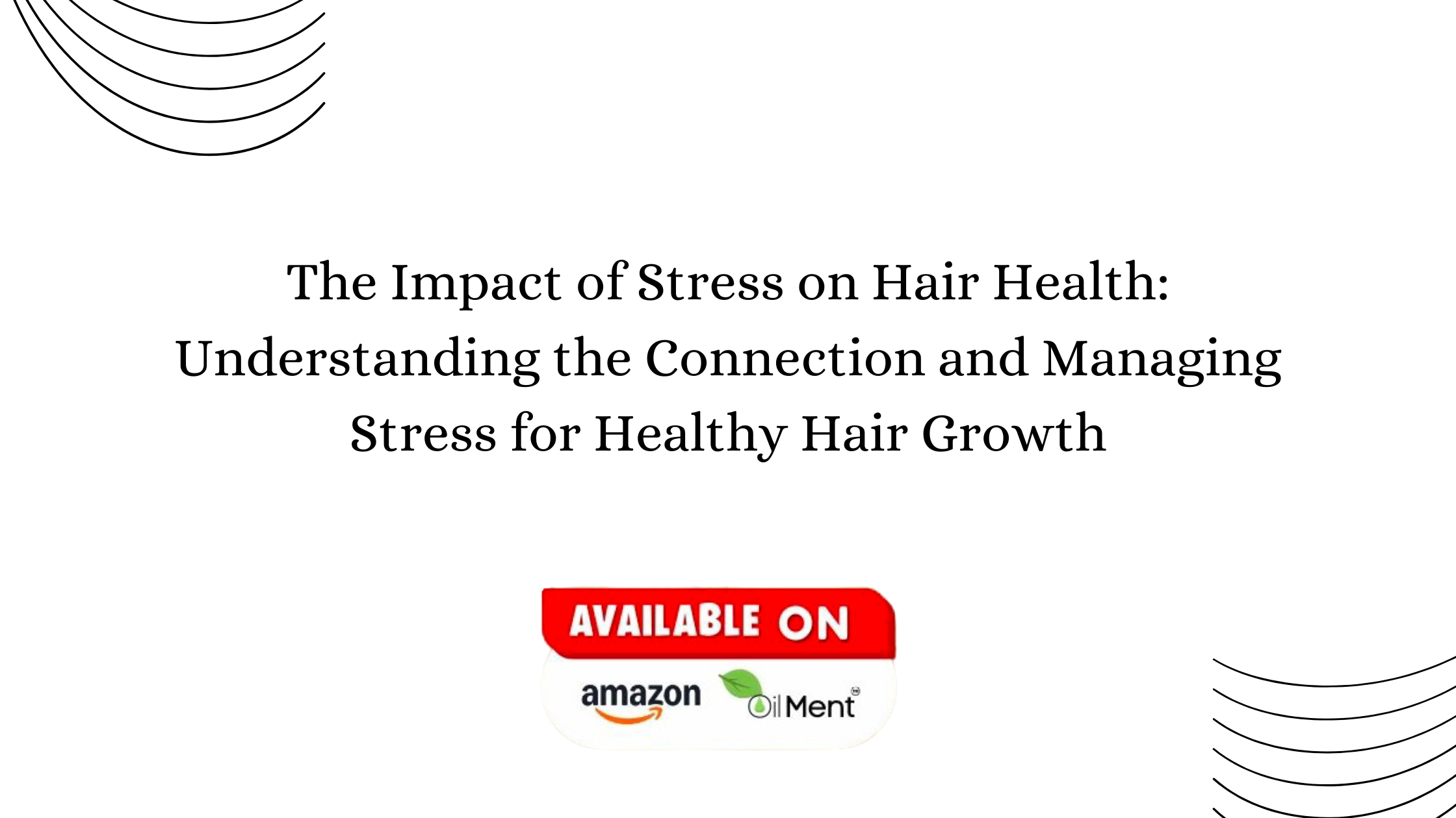 You are currently viewing The Impact of Stress on Hair Health: Understanding the Connection and Managing Stress for Healthy Hair Growth