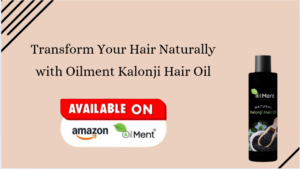 Read more about the article Transform Your Hair Naturally with Oilment Kalonji Hair Oil