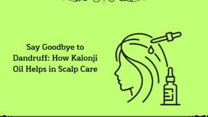 Read more about the article Say Goodbye to Dandruff: How Kalonji Oil Helps in Scalp Care