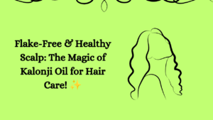 Read more about the article Flake-Free & Healthy Scalp: The Magic of Kalonji Oil for Hair Care!
